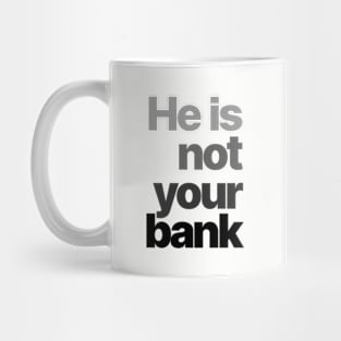 HE IS NOT YOUR BANK Ver.4 Mug